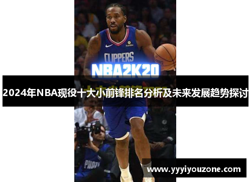 2024年NBA现役十大小前锋排名分析及未来发展趋势探讨