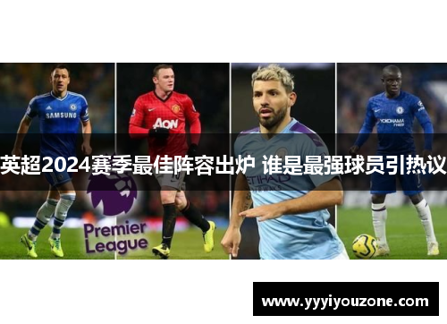 英超2024赛季最佳阵容出炉 谁是最强球员引热议