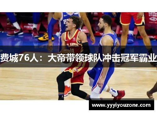 费城76人：大帝带领球队冲击冠军霸业