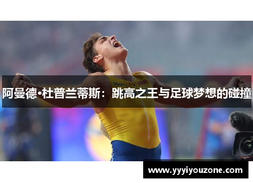 阿曼德·杜普兰蒂斯：跳高之王与足球梦想的碰撞