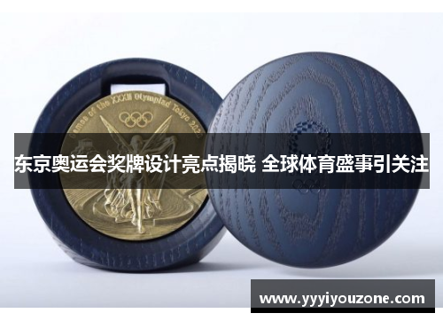 东京奥运会奖牌设计亮点揭晓 全球体育盛事引关注